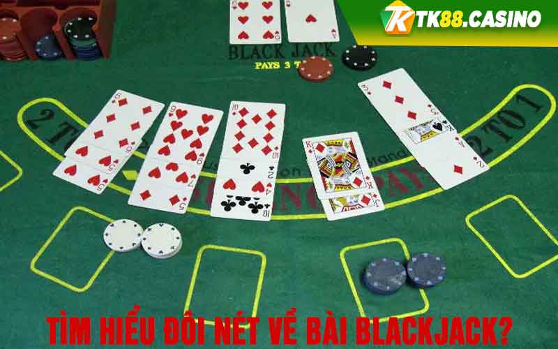 Tìm hiểu đôi nét về bài Blackjack? 