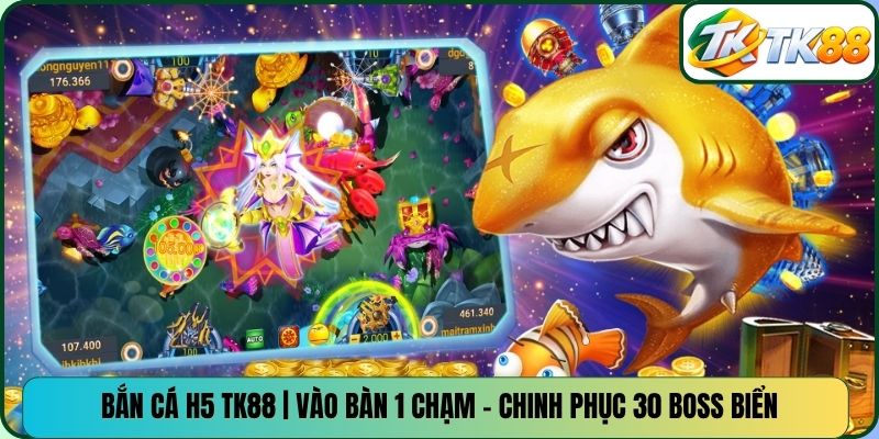 Bắn Cá H5 TK88 | Vào Bàn 1 Chạm - Chinh Phục 30 Boss Biển