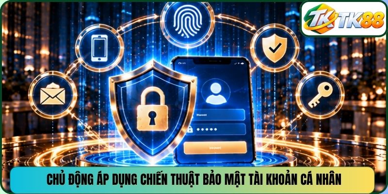 Chủ động áp dụng chiến thuật bảo mật tài khoản cá nhân