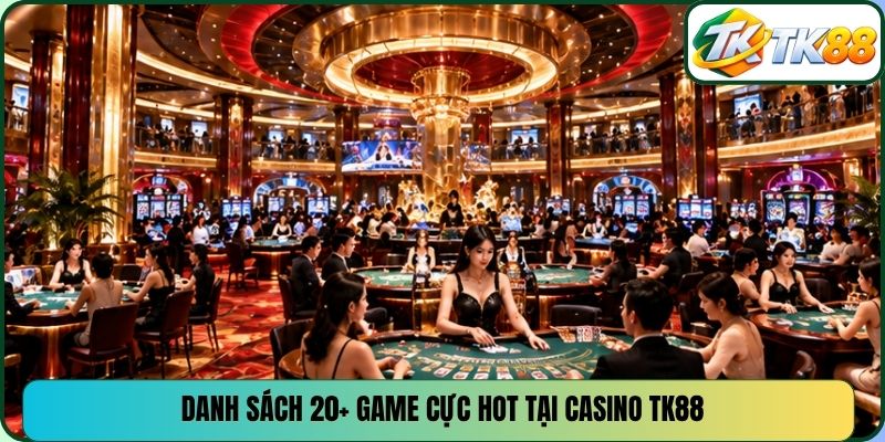 Danh sách 20+ game cực hot tại casino TK88