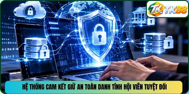 Hệ thống cam kết giữ an toàn danh tính hội viên tuyệt đối