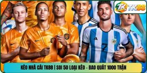 Kèo Nhà Cái TK88 | Soi 50 Loại Kèo - Bao Quát 1000 Trận