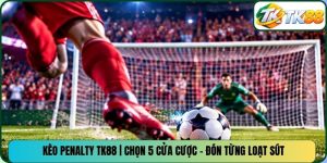 Kèo Penalty TK88 | Chọn 5 Cửa Cược - Đón Từng Loạt Sút