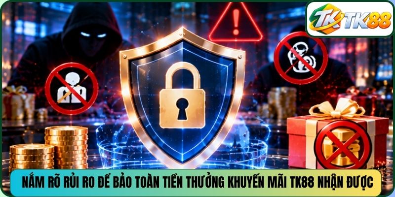 Nắm rõ rủi ro để bảo toàn tiền thưởng khuyến mãi TK88 nhận được