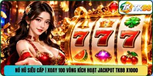 Nổ Hũ Siêu Cấp | Xoay 100 Vòng Kích Hoạt Jackpot TK88 X1000