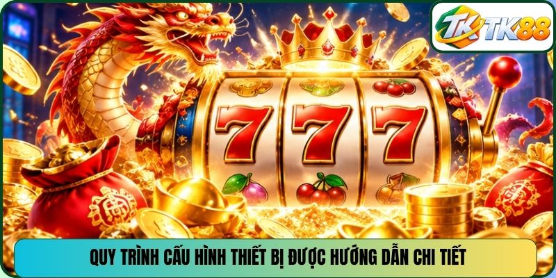 Quy trình cấu hình thiết bị được hướng dẫn chi tiết