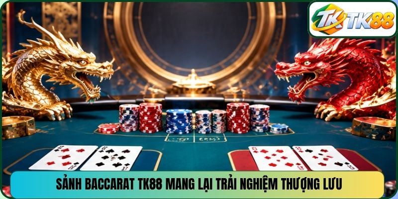 Sảnh baccarat TK88 mang lại trải nghiệm thượng lưu