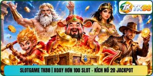 Slotgame TK88 | Xoay Hơn 100 Slot - Kích Nổ 20 Jackpot