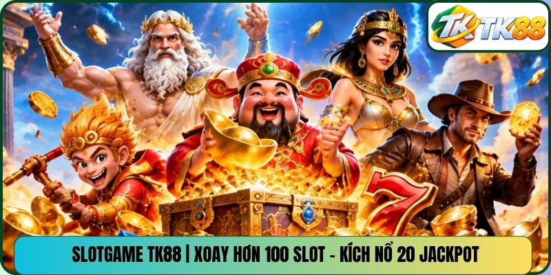 Slotgame TK88 | Xoay Hơn 100 Slot - Kích Nổ 20 Jackpot