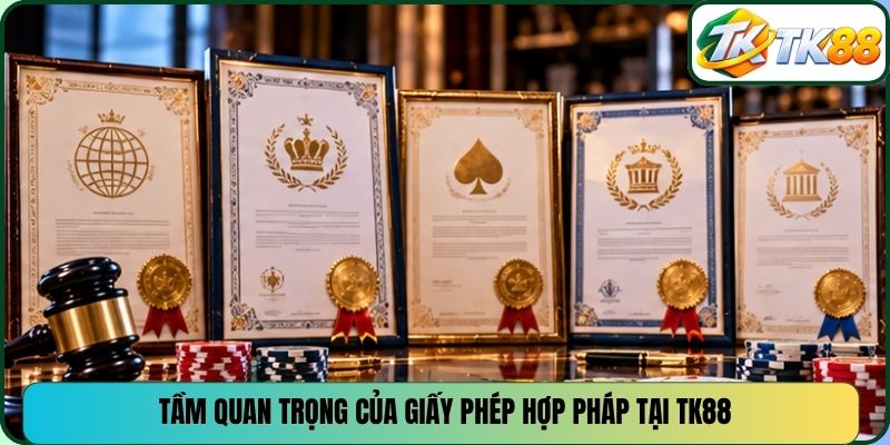 Tầm quan trọng của giấy phép hợp pháp tại TK88