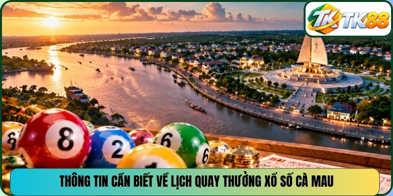 Thông tin cần biết về lịch quay thưởng xổ số Cà Mau