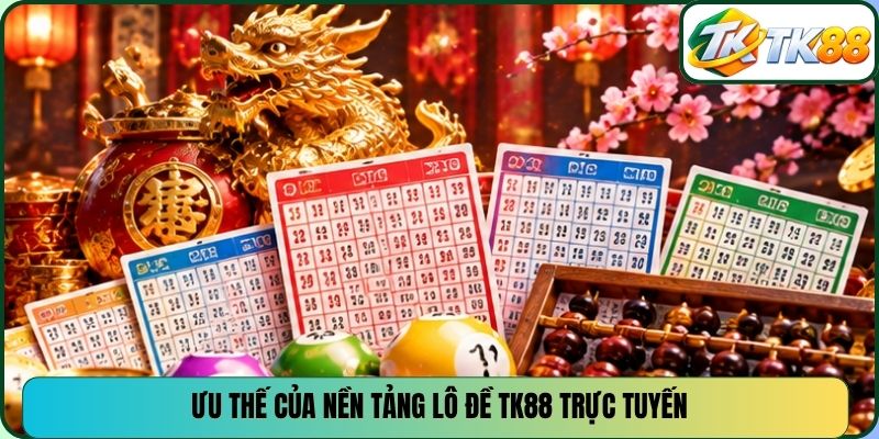 Ưu thế của nền tảng lô đề TK88 trực tuyến