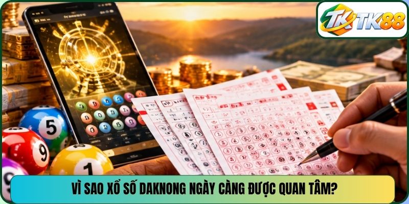 Vì sao xổ số Daknong ngày càng được quan tâm?