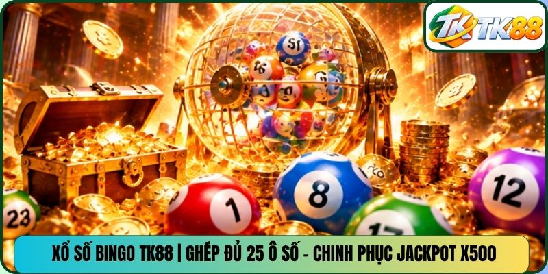 Xổ Số Bingo TK88 | Ghép Đủ 25 Ô Số - Chinh Phục Jackpot X500